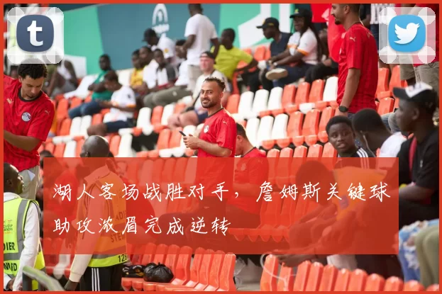 湖人客场战胜对手，詹姆斯关键球助攻浓眉完成逆转