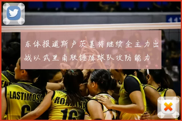 东体报道斯卢茨基将继续全主力出战以武里南联锤炼球队攻防能力