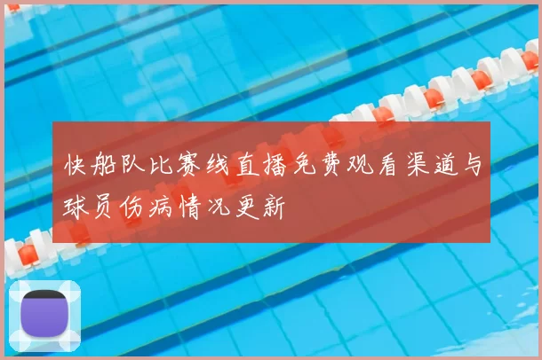 快船队比赛线直播免费观看渠道与球员伤病情况更新
