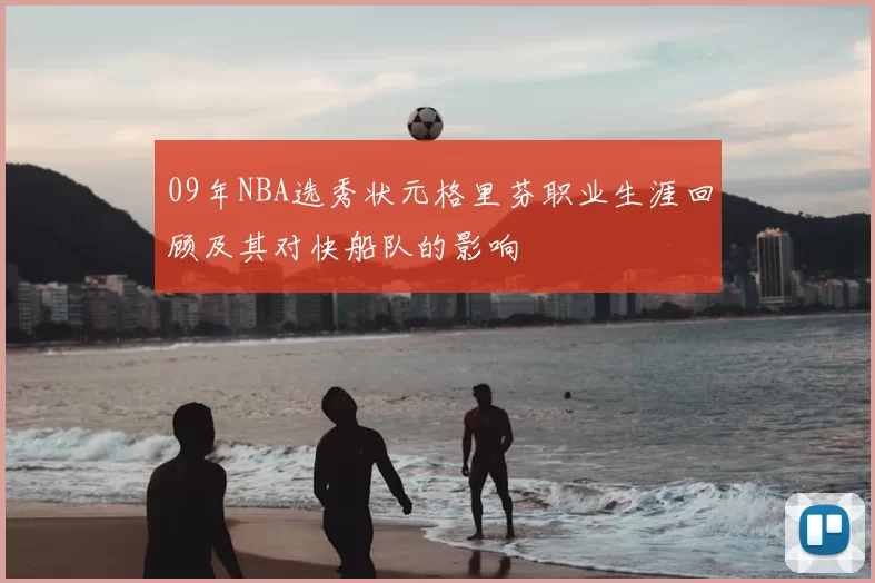 09年NBA选秀状元格里芬职业生涯回顾及其对快船队的影响