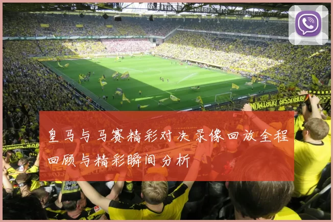 皇马与马赛精彩对决录像回放全程回顾与精彩瞬间分析
