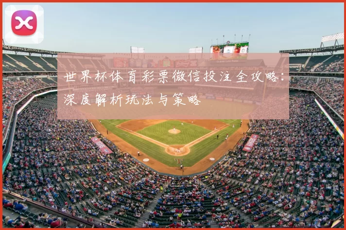 世界杯体育彩票微信投注全攻略：深度解析玩法与策略