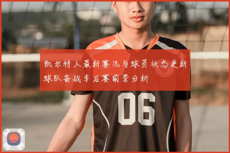 凯尔特人最新赛况与球员状态更新球队备战季后赛前景分析