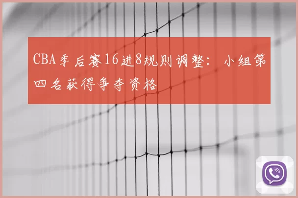 CBA季后赛16进8规则调整：小组第四名获得争夺资格