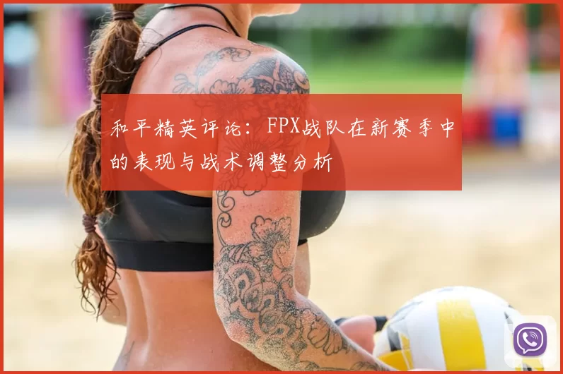 和平精英评论：FPX战队在新赛季中的表现与战术调整分析