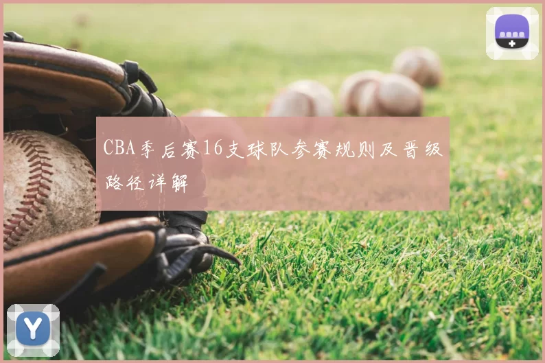 CBA季后赛16支球队参赛规则及晋级路径详解