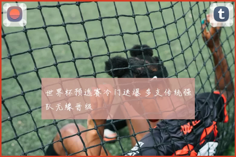 世界杯预选赛冷门迭爆 多支传统强队无缘晋级