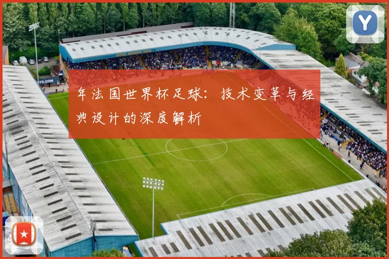 年法国世界杯足球:技术变革与经典设计的深度解析