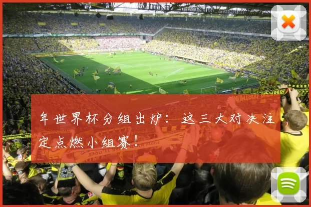 年世界杯分组出炉：这三大对决注定点燃小组赛！