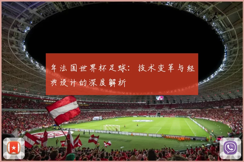 年法国世界杯足球：技术变革与经典设计的深度解析