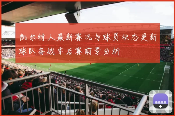 凯尔特人最新赛况与球员状态更新球队备战季后赛前景分析